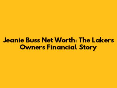 Jeanie Buss Net Worth: The Lakers' Owner's Financial Story