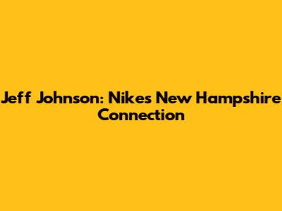 Jeff Johnson: Nike's New Hampshire Connection