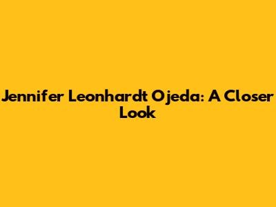 Jennifer Leonhardt Ojeda: A Closer Look