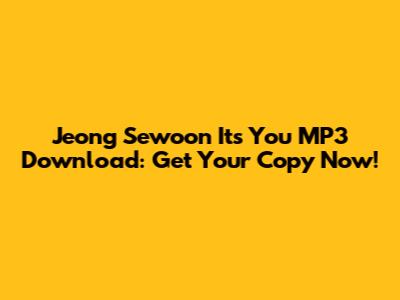 Jeong Sewoon Its You MP3 Download: Get Your Copy Now!