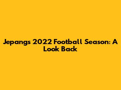 Jepang's 2022 Football Season: A Look Back