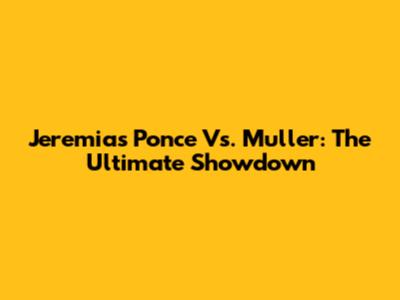 Jeremias Ponce Vs. Muller: The Ultimate Showdown