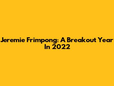Jeremie Frimpong: A Breakout Year In 2022