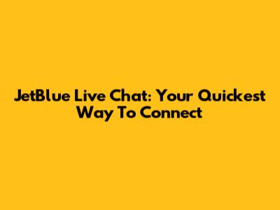 JetBlue Live Chat: Your Quickest Way To Connect