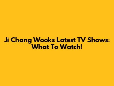 Ji Chang Wook's Latest TV Shows: What To Watch!