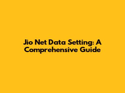 Jio Net Data Setting: A Comprehensive Guide