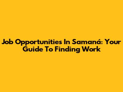 Job Opportunities In Samaná: Your Guide To Finding Work