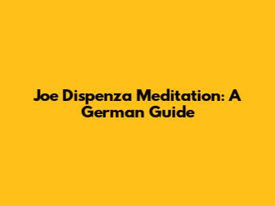 Joe Dispenza Meditation: A German Guide