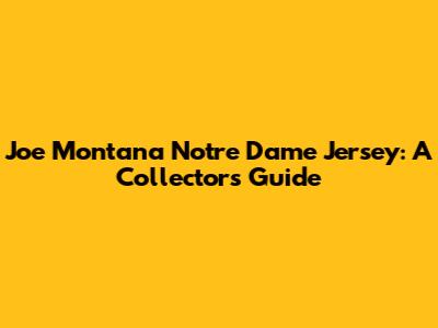 Joe Montana Notre Dame Jersey: A Collector's Guide