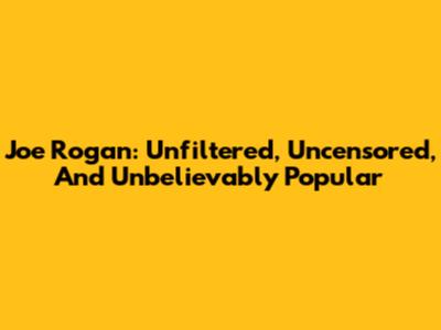 Joe Rogan: Unfiltered, Uncensored, And Unbelievably Popular