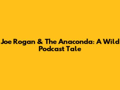 Joe Rogan & The Anaconda: A Wild Podcast Tale