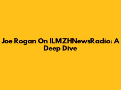 Joe Rogan On ILMZHNewsRadio: A Deep Dive