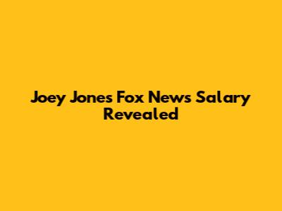 Joey Jones' Fox News Salary Revealed