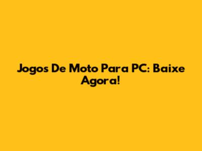 Jogos De Moto Para PC: Baixe Agora!