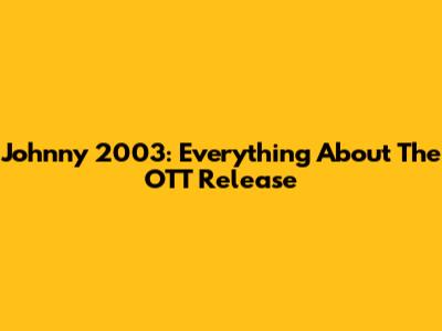 Johnny 2003: Everything About The OTT Release