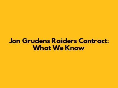Jon Gruden's Raiders Contract: What We Know