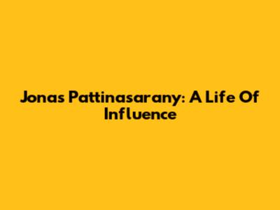 Jonas Pattinasarany: A Life Of Influence
