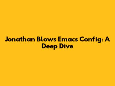 Jonathan Blow's Emacs Config: A Deep Dive