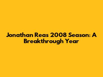 Jonathan Rea's 2008 Season: A Breakthrough Year
