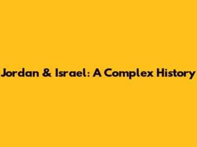 Jordan & Israel: A Complex History
