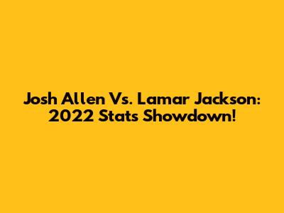 Josh Allen Vs. Lamar Jackson: 2022 Stats Showdown!