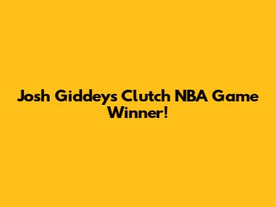 Josh Giddey's Clutch NBA Game Winner!