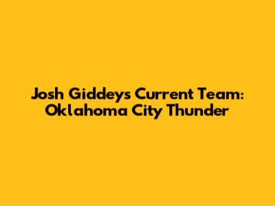 Josh Giddey's Current Team: Oklahoma City Thunder