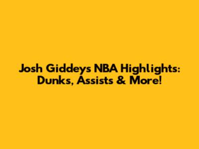 Josh Giddey's NBA Highlights: Dunks, Assists & More!
