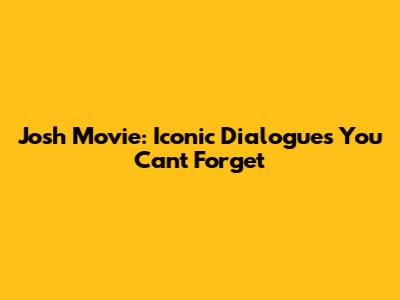 Josh Movie: Iconic Dialogues You Can't Forget