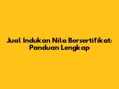 Jual Indukan Nila Bersertifikat: Panduan Lengkap