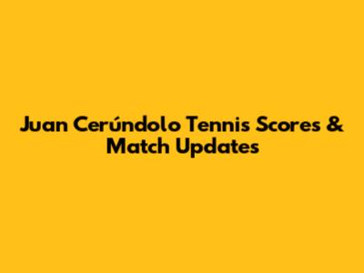 Juan Cerúndolo Tennis Scores & Match Updates