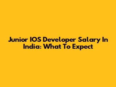 Junior IOS Developer Salary In India: What To Expect