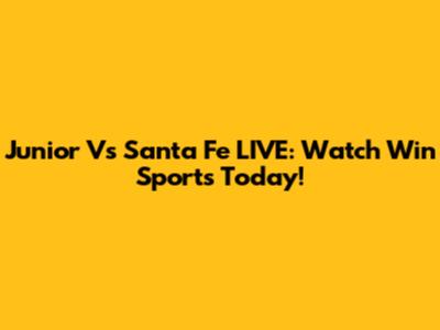 Junior Vs Santa Fe LIVE: Watch Win Sports Today!