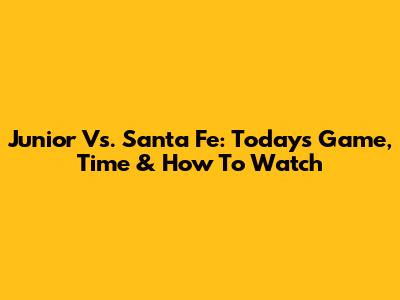 Junior Vs. Santa Fe: Today's Game, Time & How To Watch