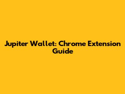 Jupiter Wallet: Chrome Extension Guide