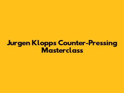 Jurgen Klopp's Counter-Pressing Masterclass