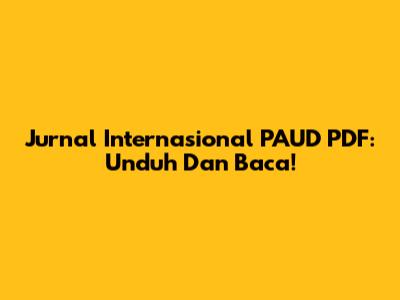 Jurnal Internasional PAUD PDF: Unduh Dan Baca!
