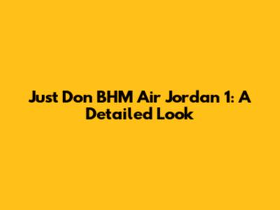 Just Don BHM Air Jordan 1: A Detailed Look