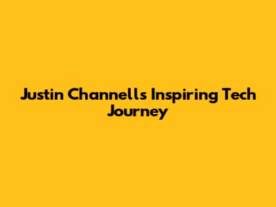 Justin Channell's Inspiring Tech Journey
