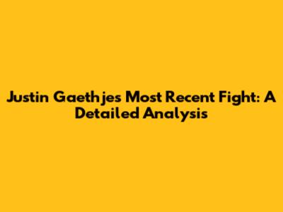 Justin Gaethje's Most Recent Fight: A Detailed Analysis
