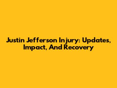 Justin Jefferson Injury: Updates, Impact, And Recovery