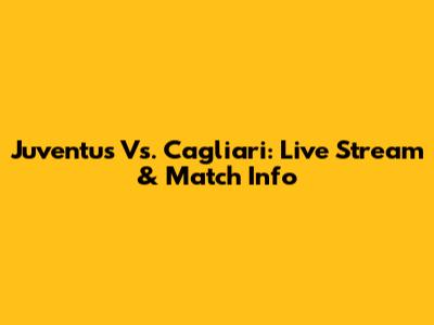 Juventus Vs. Cagliari: Live Stream & Match Info