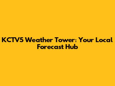 KCTV5 Weather Tower: Your Local Forecast Hub