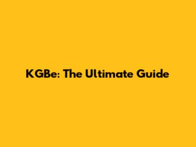 KGBe: The Ultimate Guide