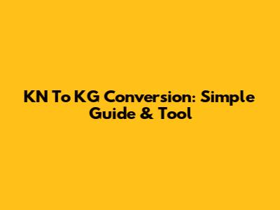 KN To KG Conversion: Simple Guide & Tool