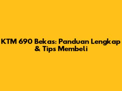 KTM 690 Bekas: Panduan Lengkap & Tips Membeli