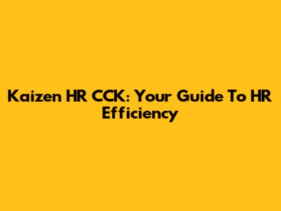 Kaizen HR CCK: Your Guide To HR Efficiency