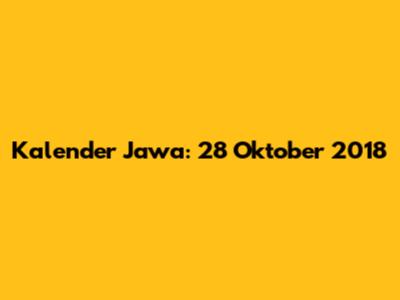 Kalender Jawa: 28 Oktober 2018