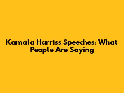 Kamala Harris's Speeches: What People Are Saying