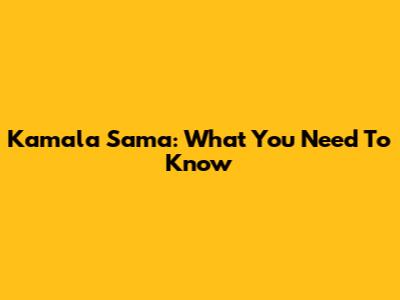 Kamala Sama: What You Need To Know